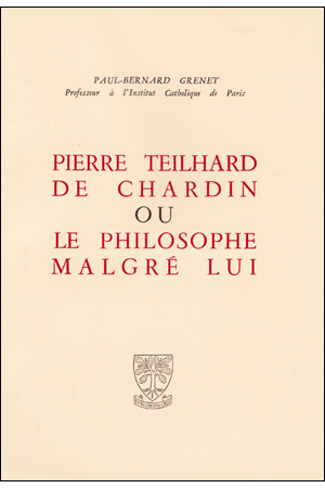 PIERRE TEILHARD DE CHARDIN OU LE PHILOSOPHE MALGRÉ LUI
