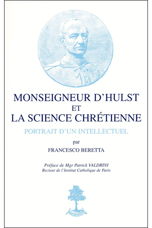 16- MONSEIGNEUR D\'HULST ET LA SCIENCE CHRÉTIENNE. Portrait d\'un intellectuel