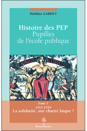 2- HISTOIRE DES PEP PUPILLES DE L’ÉCOLE PUBLIQUE T. 1. 1915-1939 La solidarité, une charité laïque ?