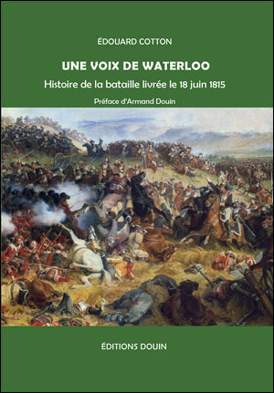 Une voix de Waterloo. Histoire de la bataille livrée le 18 juin 1815