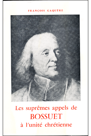 LES SUPREMES APPELS DE BOSSUET A L'UNITE CHRETIENNE (1668-1691)