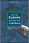 CETTE EUROPE QU’ON DIT CENTRALE. Des Habsbourg à l’intégration européenne 1815-2004