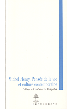 MICHEL HENRY. PENSEE DE LA VIE ET CULTURE CONTEMPORAINE